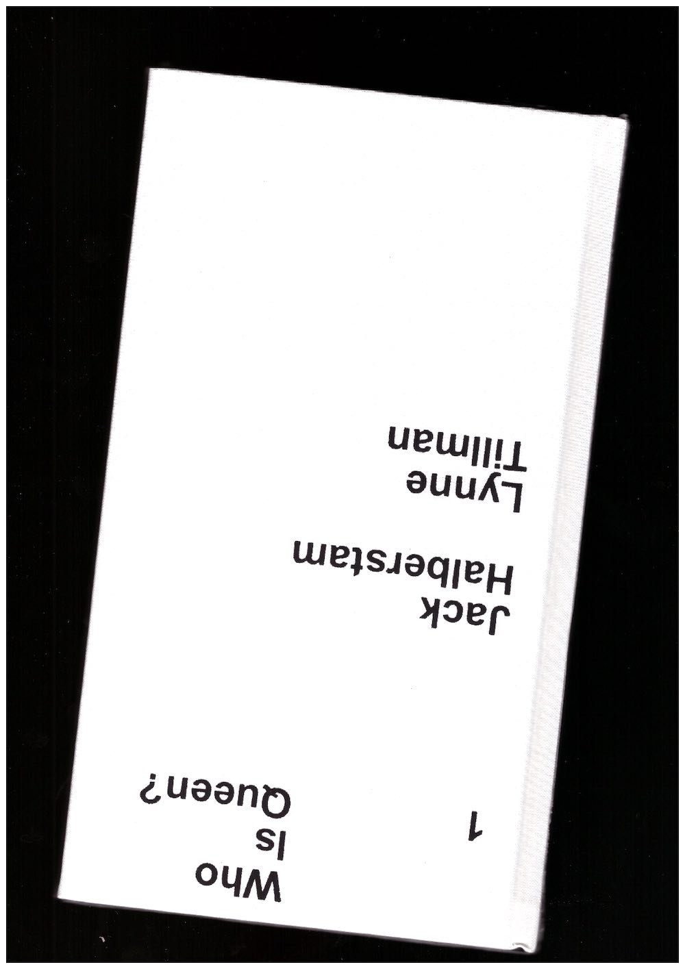 HALBERSTAM, Jack; TILLMAN, Lynne; PENDLETON, Adam (ed.) - Who Is Queen? 1: Jack Halberstam, Lynne Tillman
