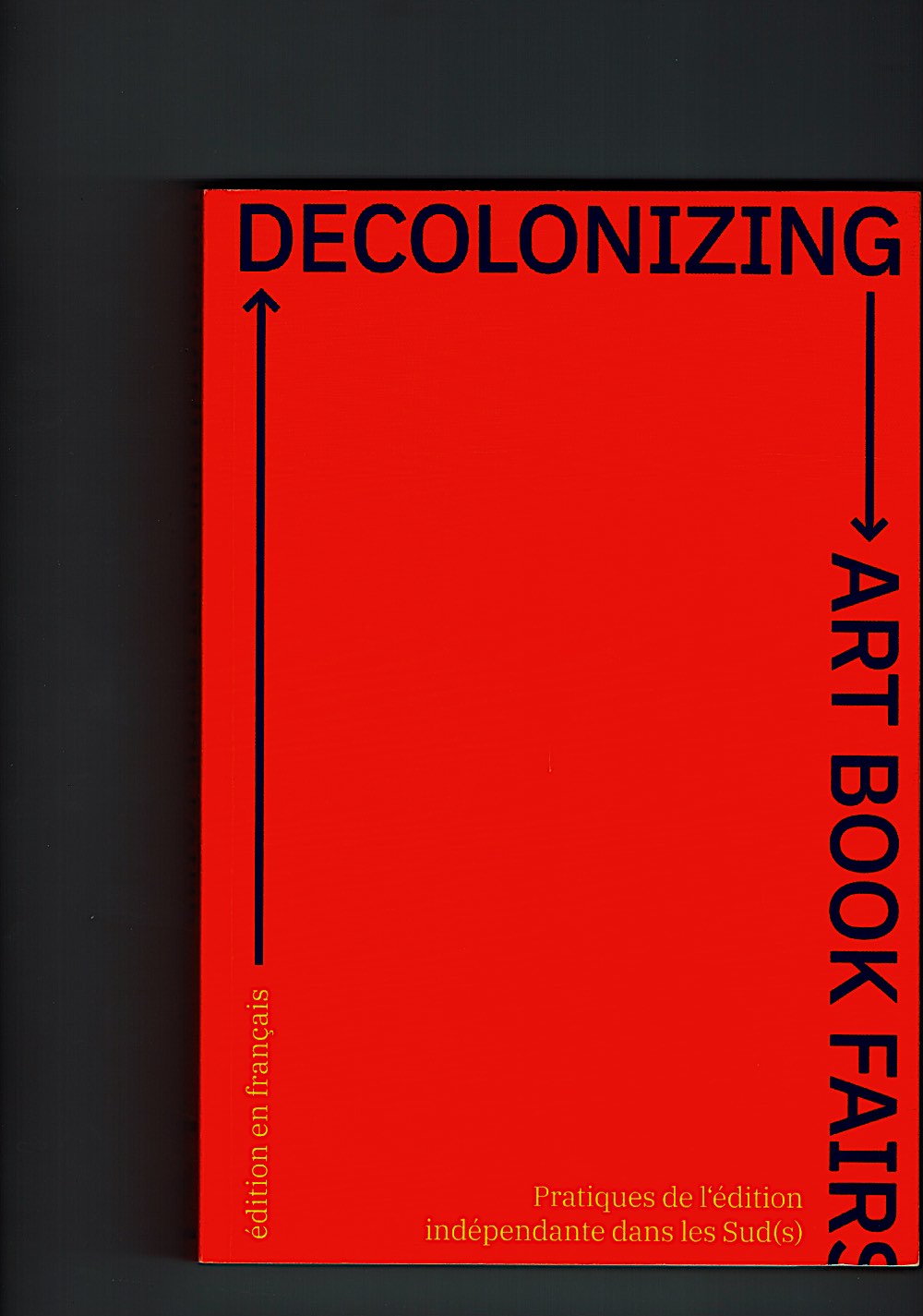 CAMPS, Yaiza; GRÜNKE, Moritz; OBOLO, Pascale; PICHLER, Michalis; TABAPSI, Parfait (eds.) - Decolonizing Art Book Fairs. Pratiques de l'édition indépendante dans les Sud(s)