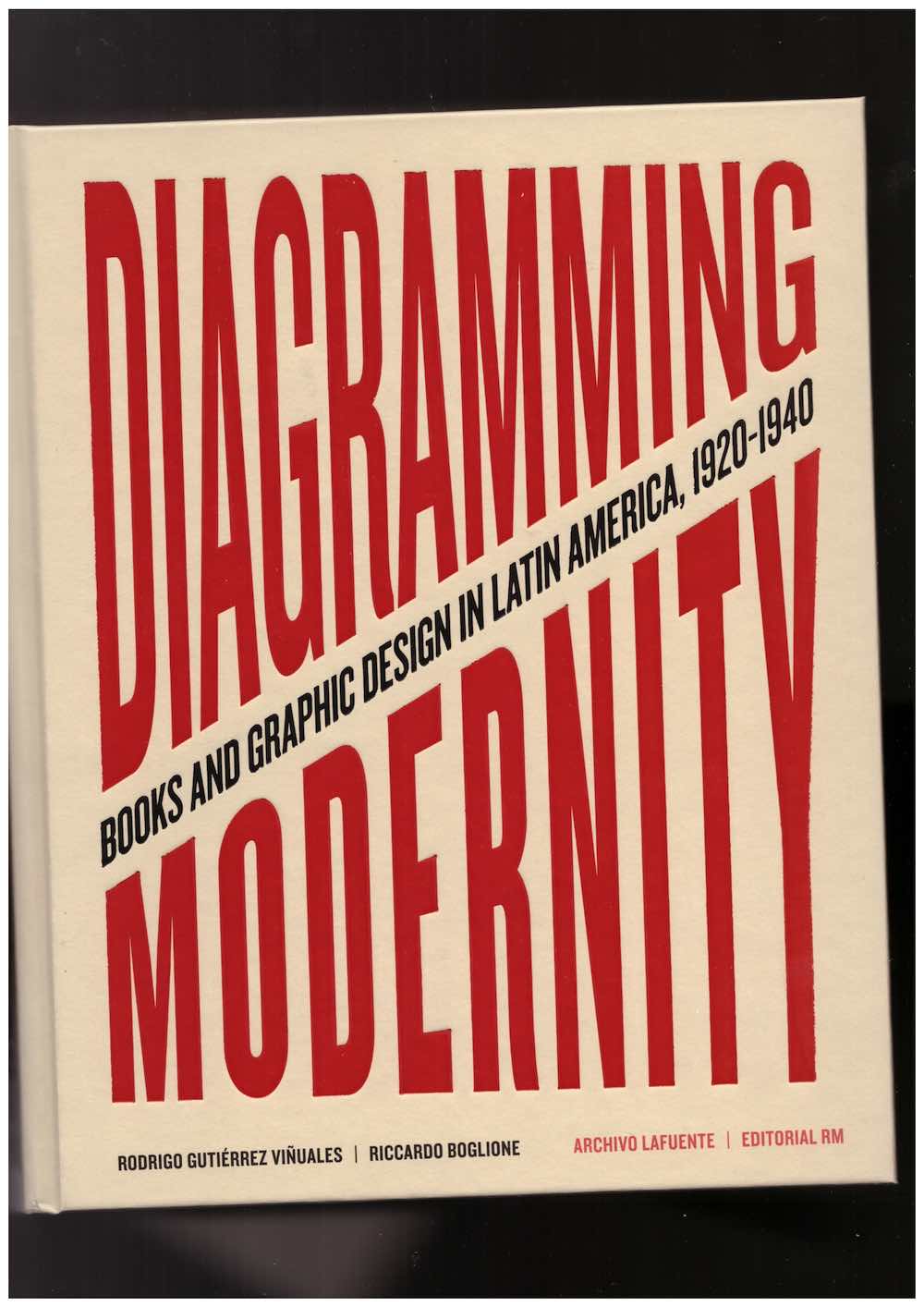 LAFUENTE LLANO, José María; GURÍERREZ VIÑUALES, Rodrigo; BOGLIONE, Riccardo (eds.) - Diagramming Modernity: Books and Graphic Design in Latin America, 1920–1940