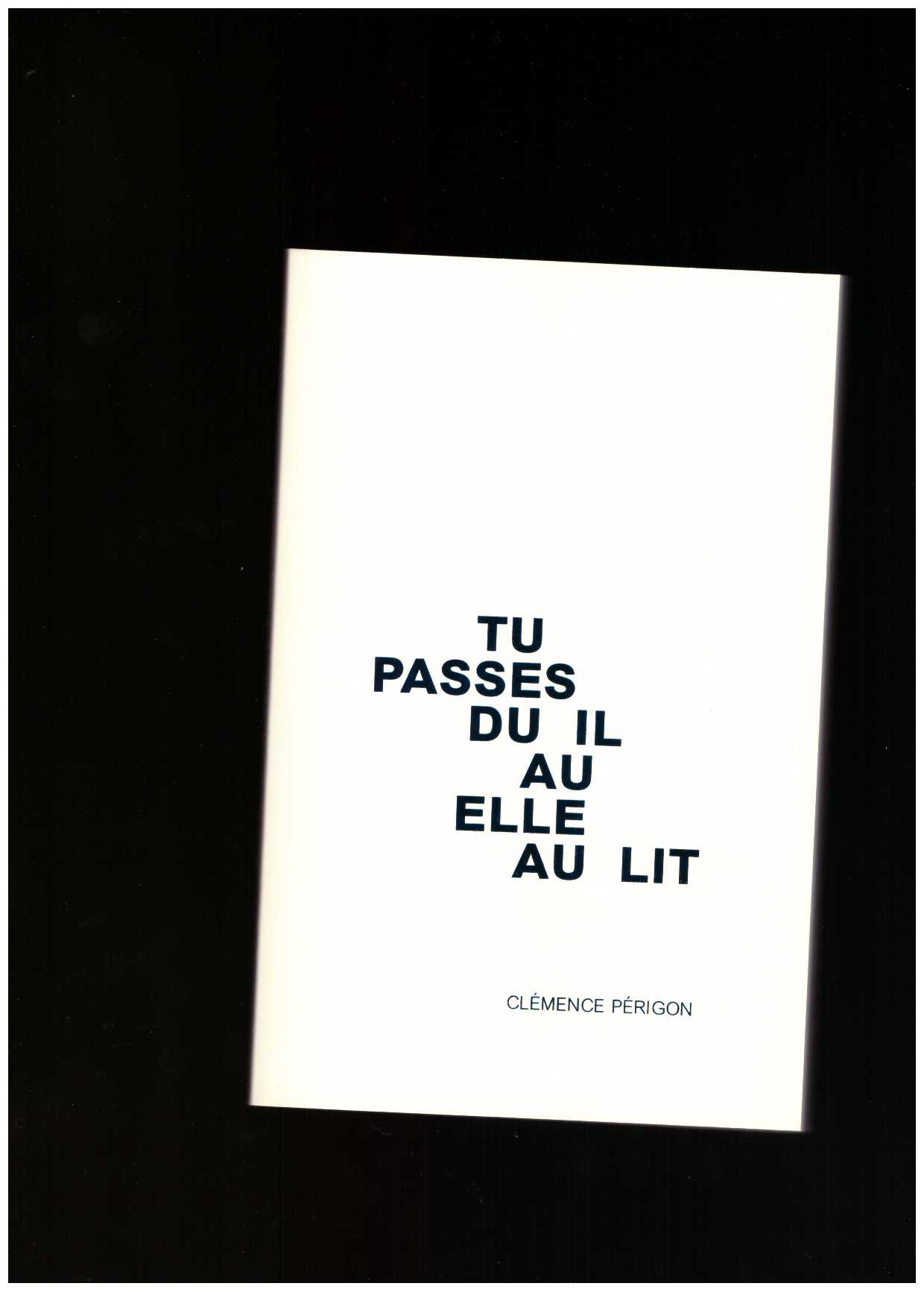 PÉRIGON, Clémence - Tu passes du il au elle au lit