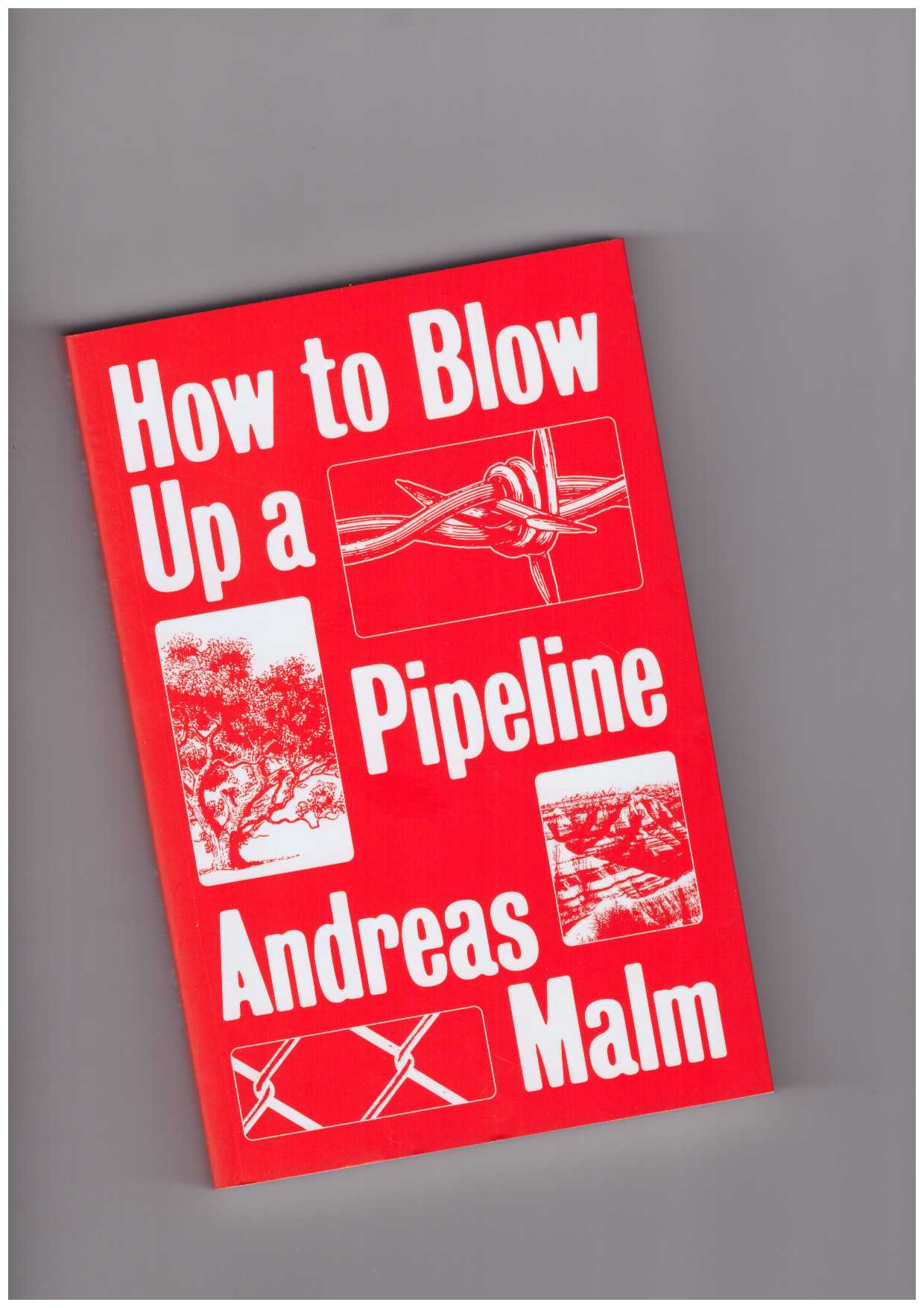MALM, Andreas - How to Blow Up a Pipeline. Learning to Fight in a World on Fire