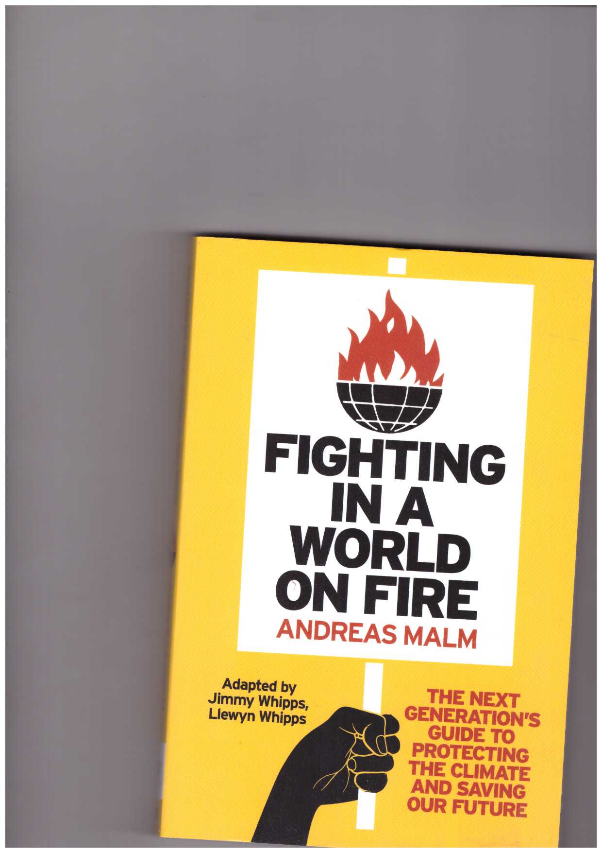 MALM, Andreas - Fighting in a World on Fire. The Next Generation's Guide to Protecting the Climate and Saving Our Future