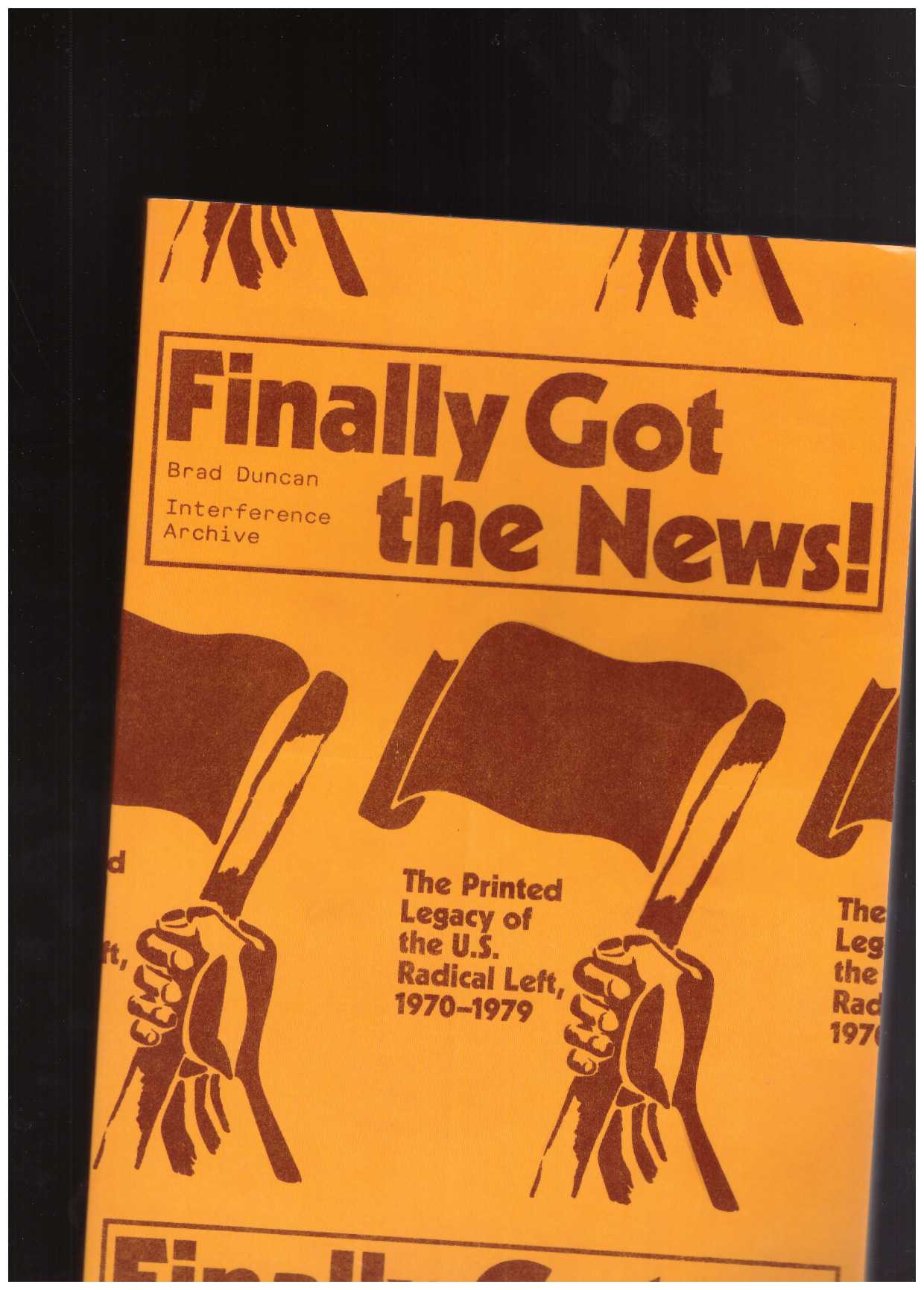 BRAD, Duncan; INTERFERENCE ARCHIVE (eds.) - Finally Got the News! The Printed Legacy of the U.S. Radical Left, 1970-1979