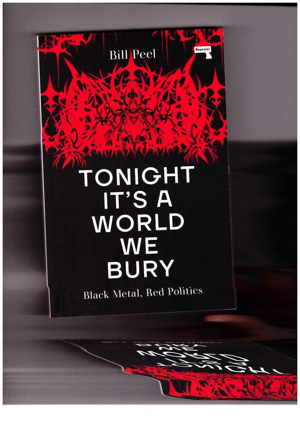 PEEL, Bill - Tonight It’s a World We Bury: Black Metal, Red Politics