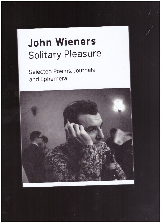WIENERS, John - Solitary Pleasure: Selected Poems, Journals and Ephemera