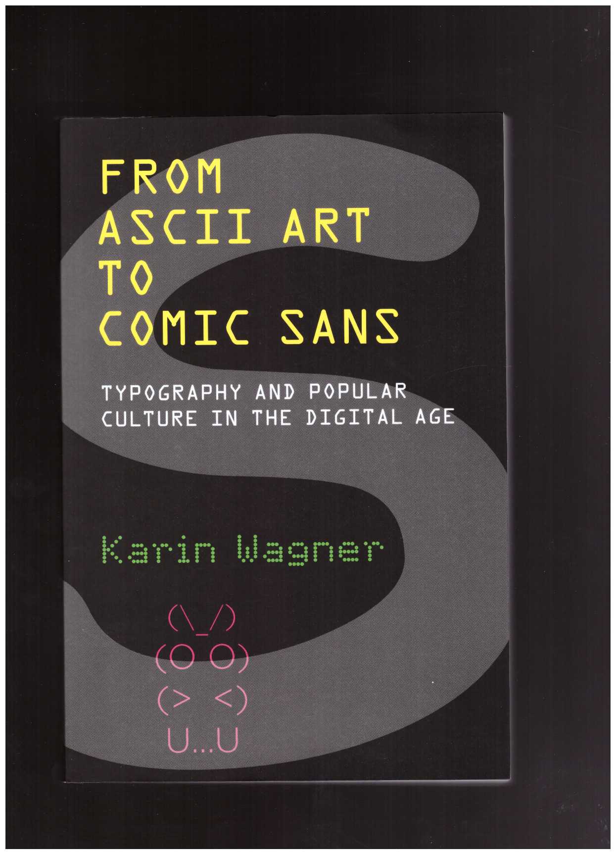 WAGNER, Karin - From ASCII Art to Comic Sans. Typography and Popular Culture in the Digital Age