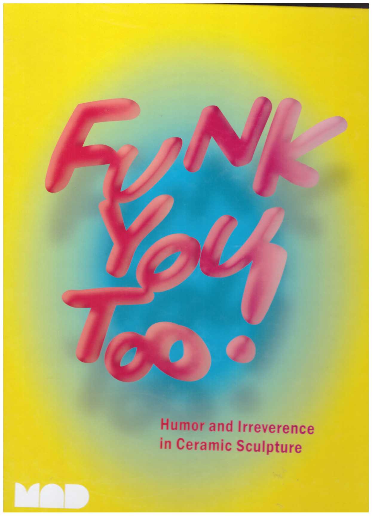 VIZCARRONDO-LABOY, Angelik (ed.) - Funk You Too! Humor and Irreverence in Ceramic Sculpture