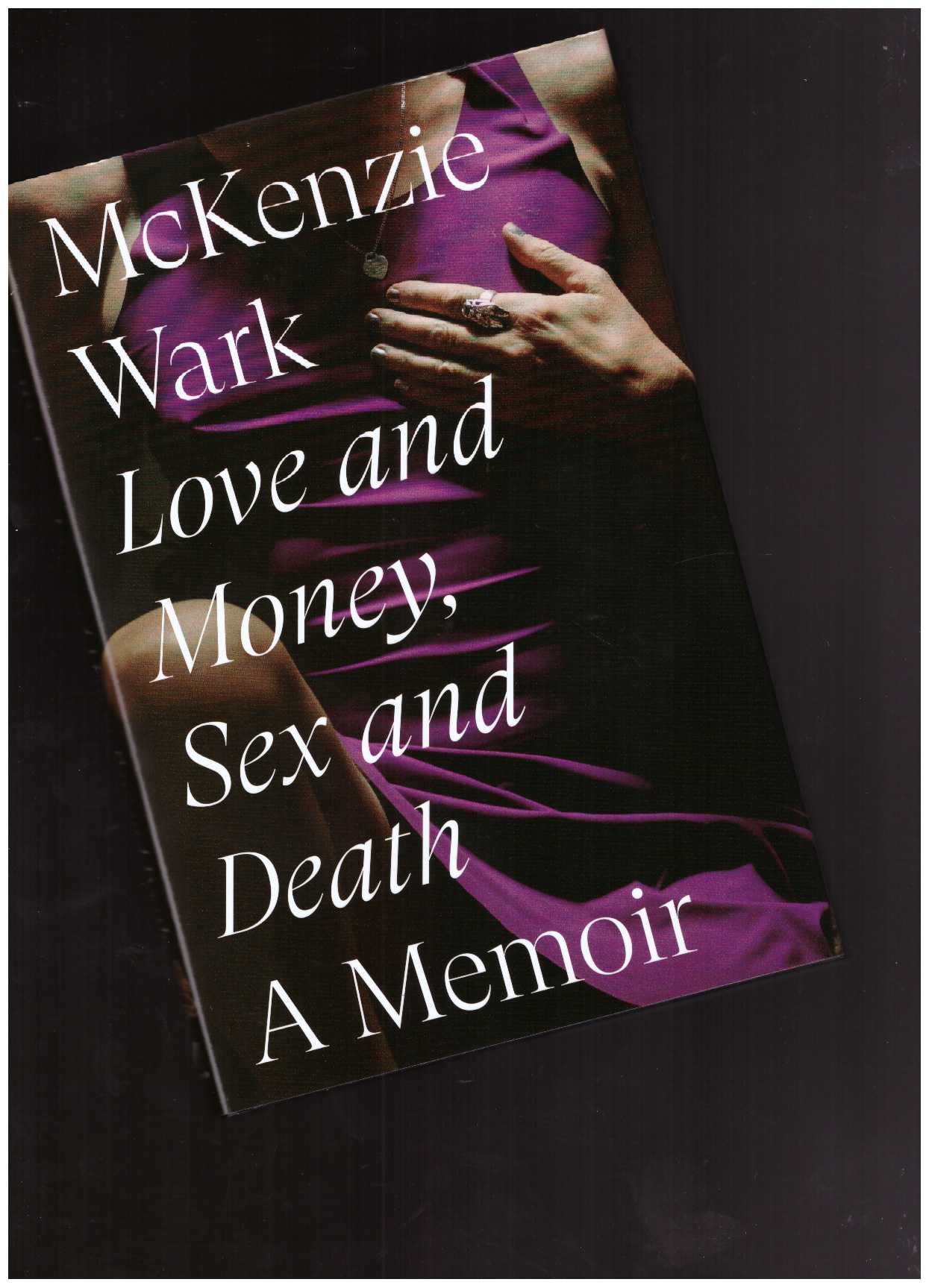 WARK, McKenzie - Love and Money, Sex and Death: A Memoir