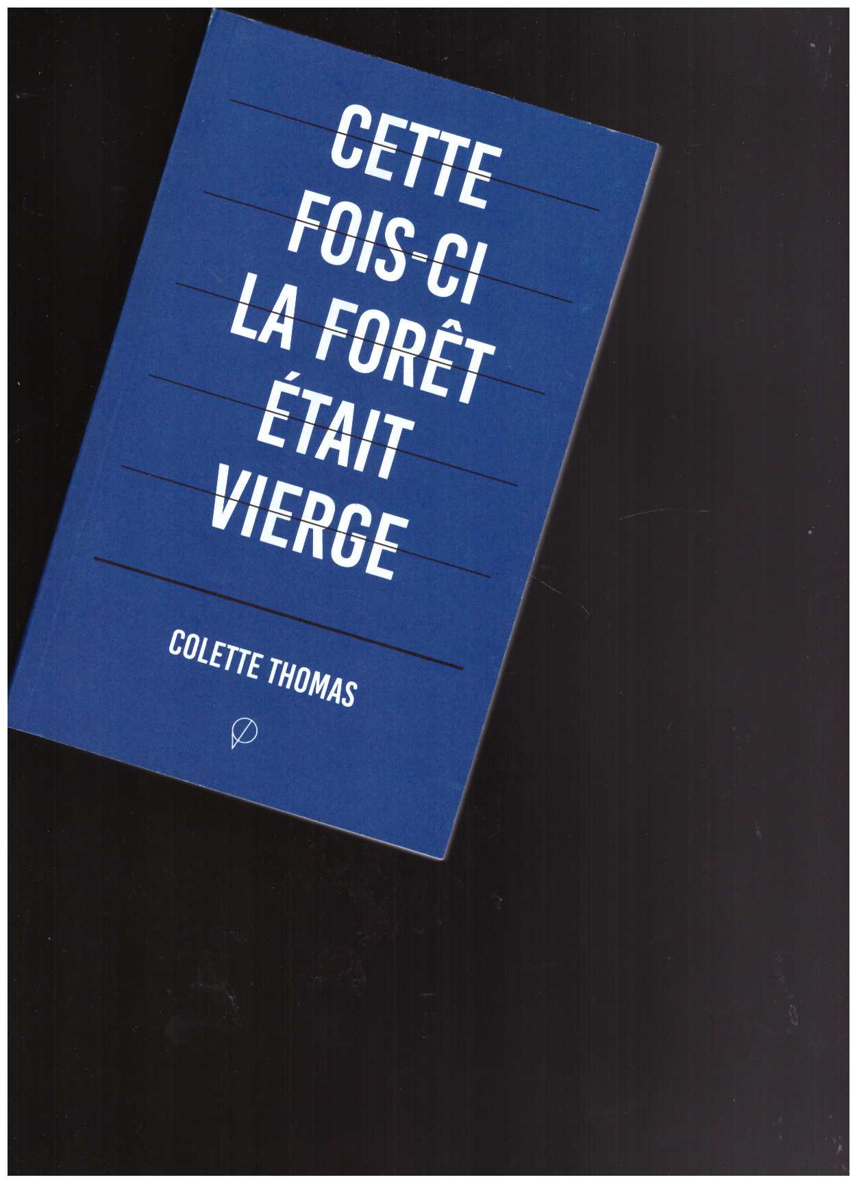  THOMAS, Colette - Cette fois-ci la forêt était vierge