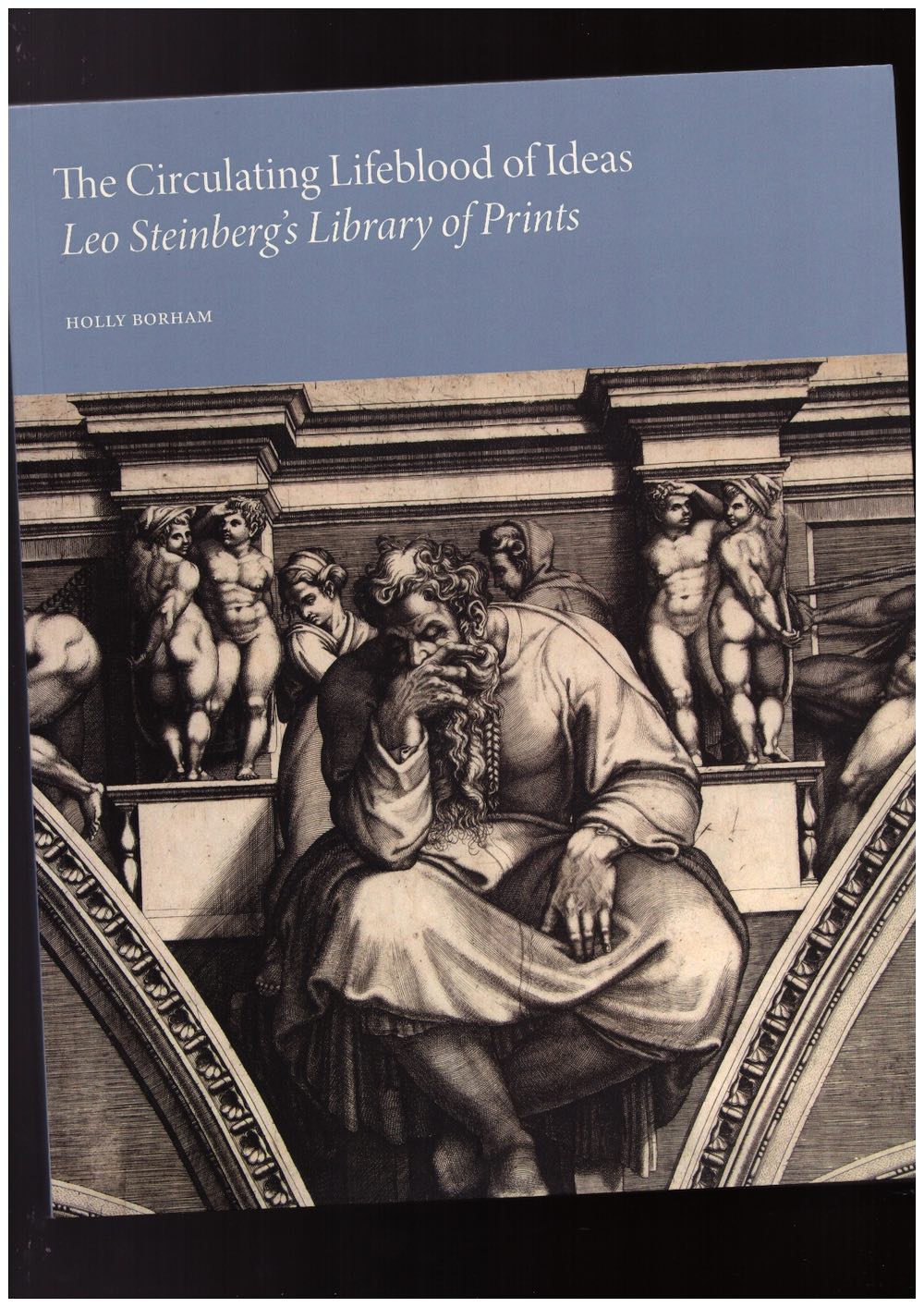 BORHAM, Holly - The Circulating Lifeblood of Ideas. Leo Steinberg’s Library and Prints