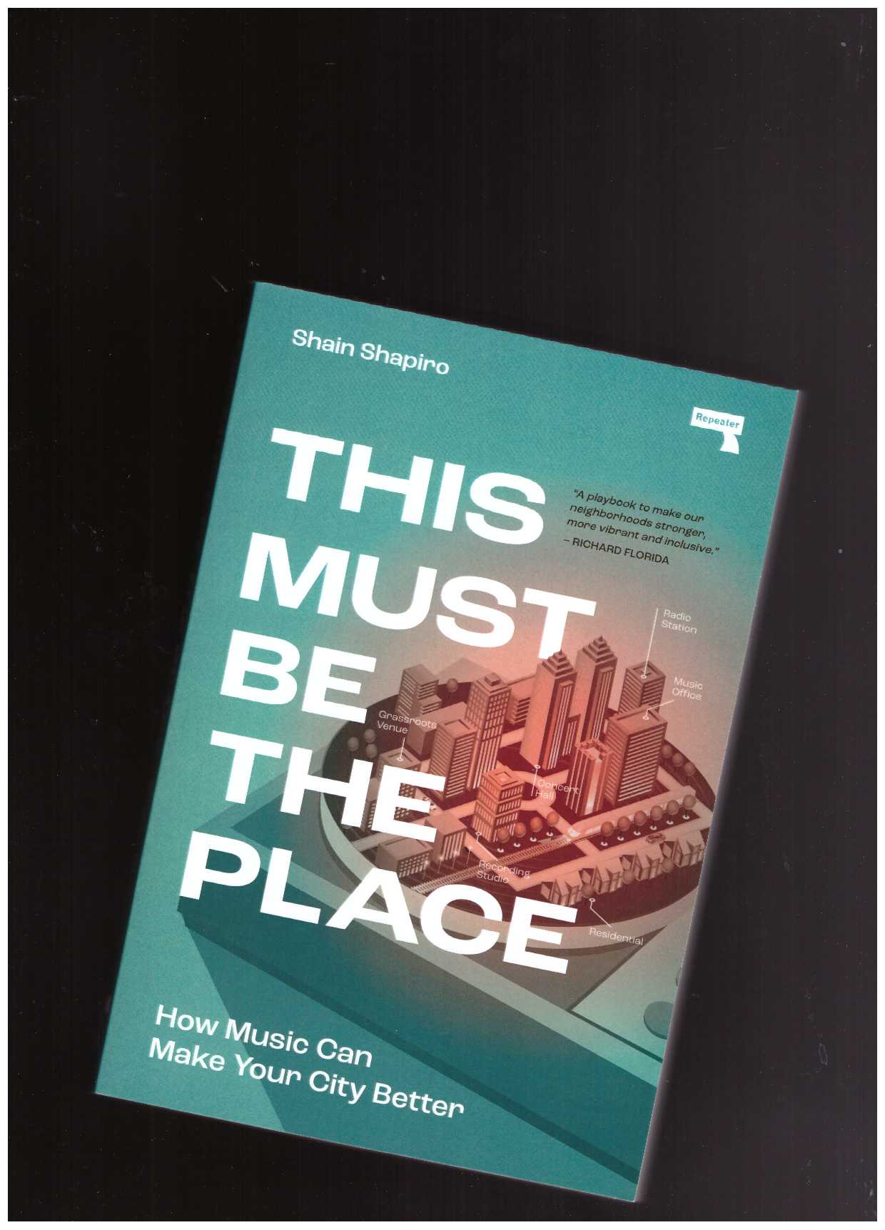  SHAPIRO, Shain - This Must Be the Place: How Music Can Make Your City Better