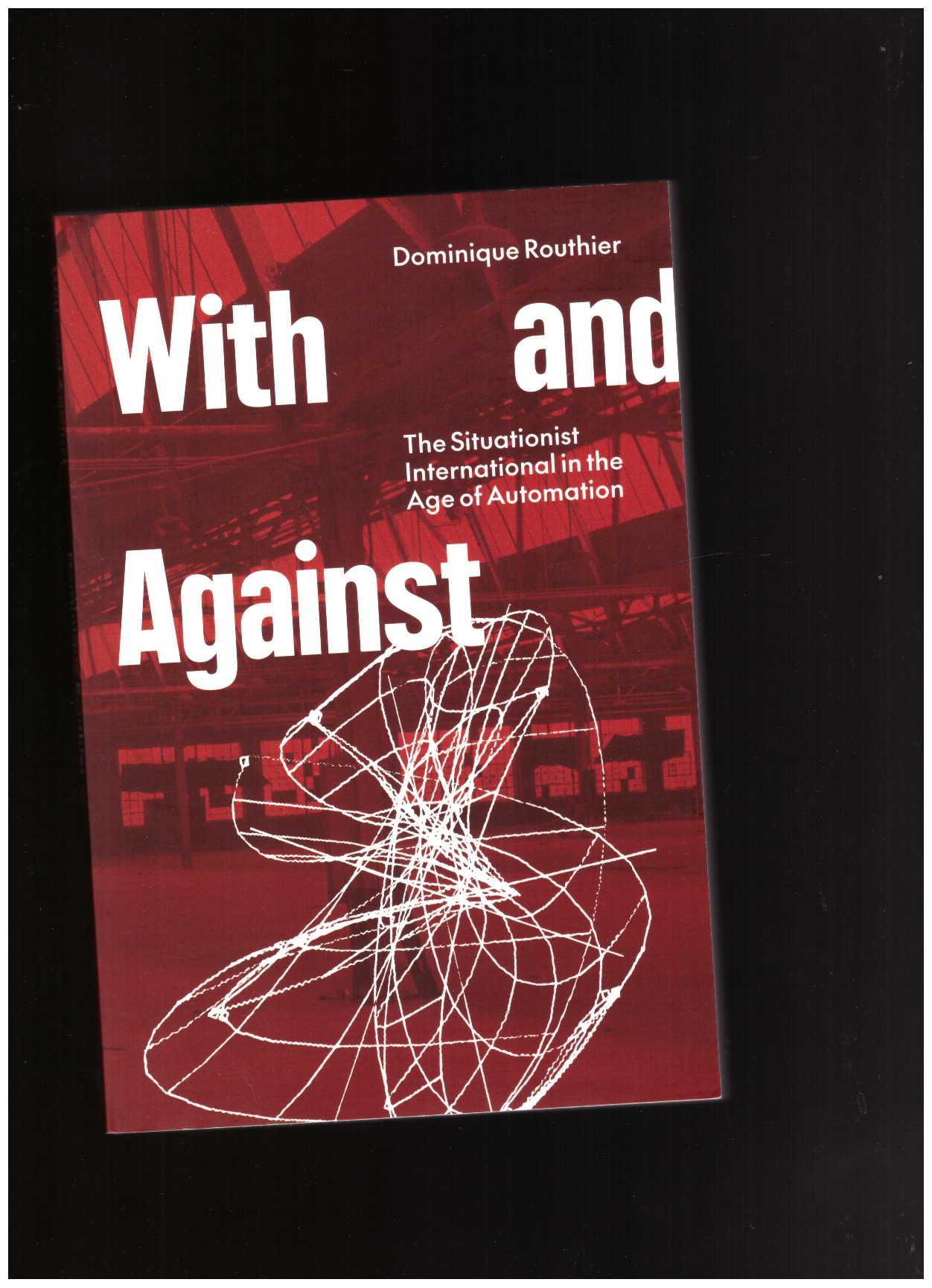 ROUTHIER, Dominique - With and Against: the Situationist International in the Age of Automation