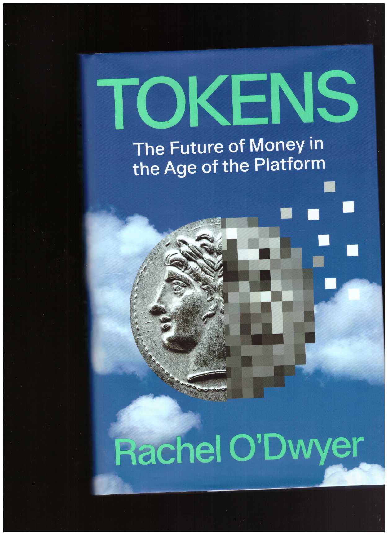 O'DWYER, Rachel - Tokens: The Future of Money in the Age of the Platform