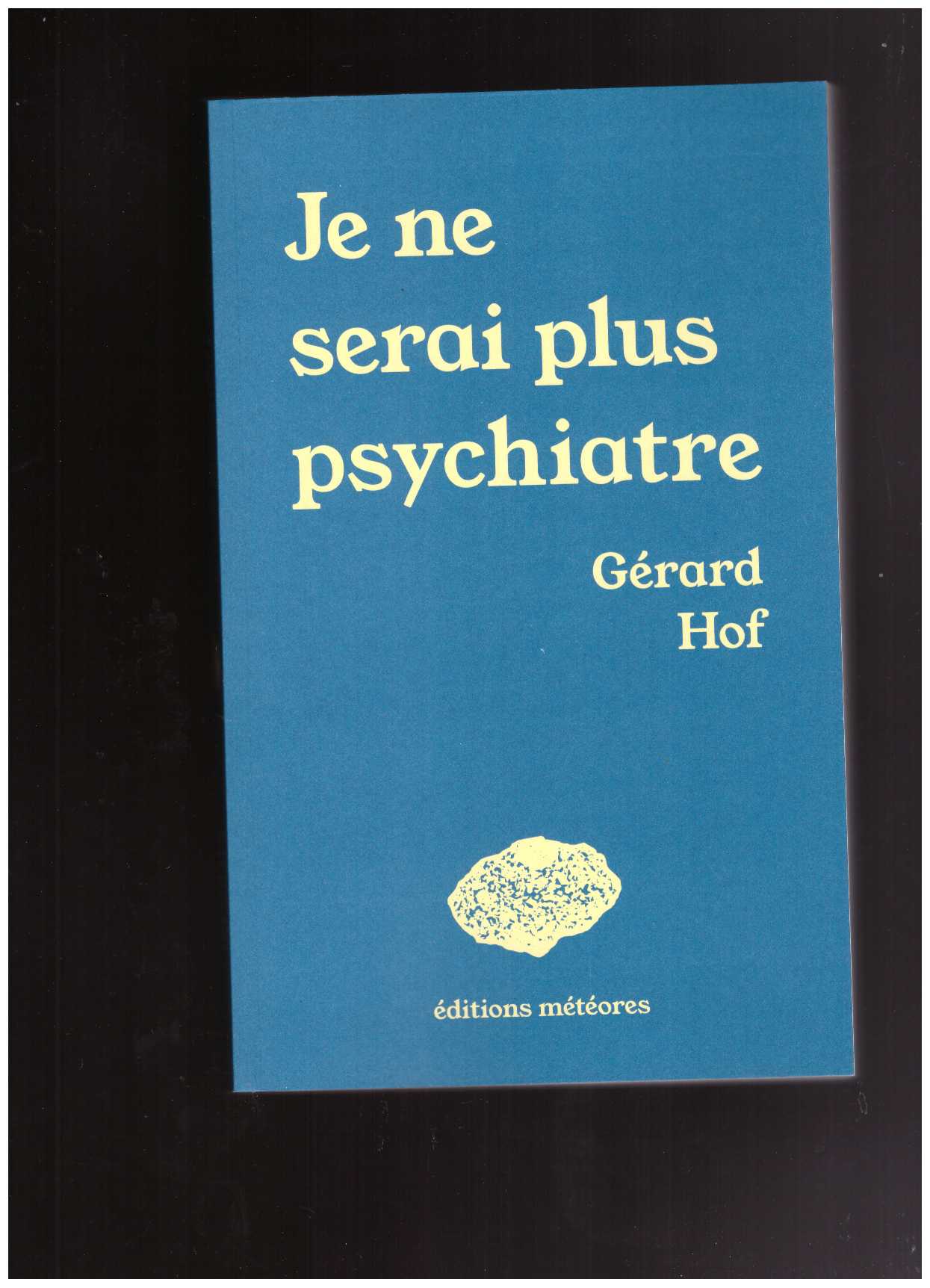 GERARD, Hof - Je ne serai plus psychiatre