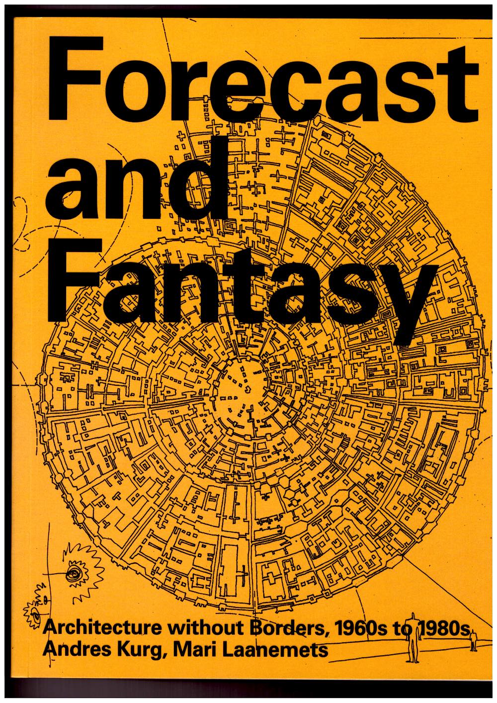 KURG, Andres; LAANEMETS, Kurg (eds.) - Forecast and Fantasy: Architecture without Borders, 1960s–1980s