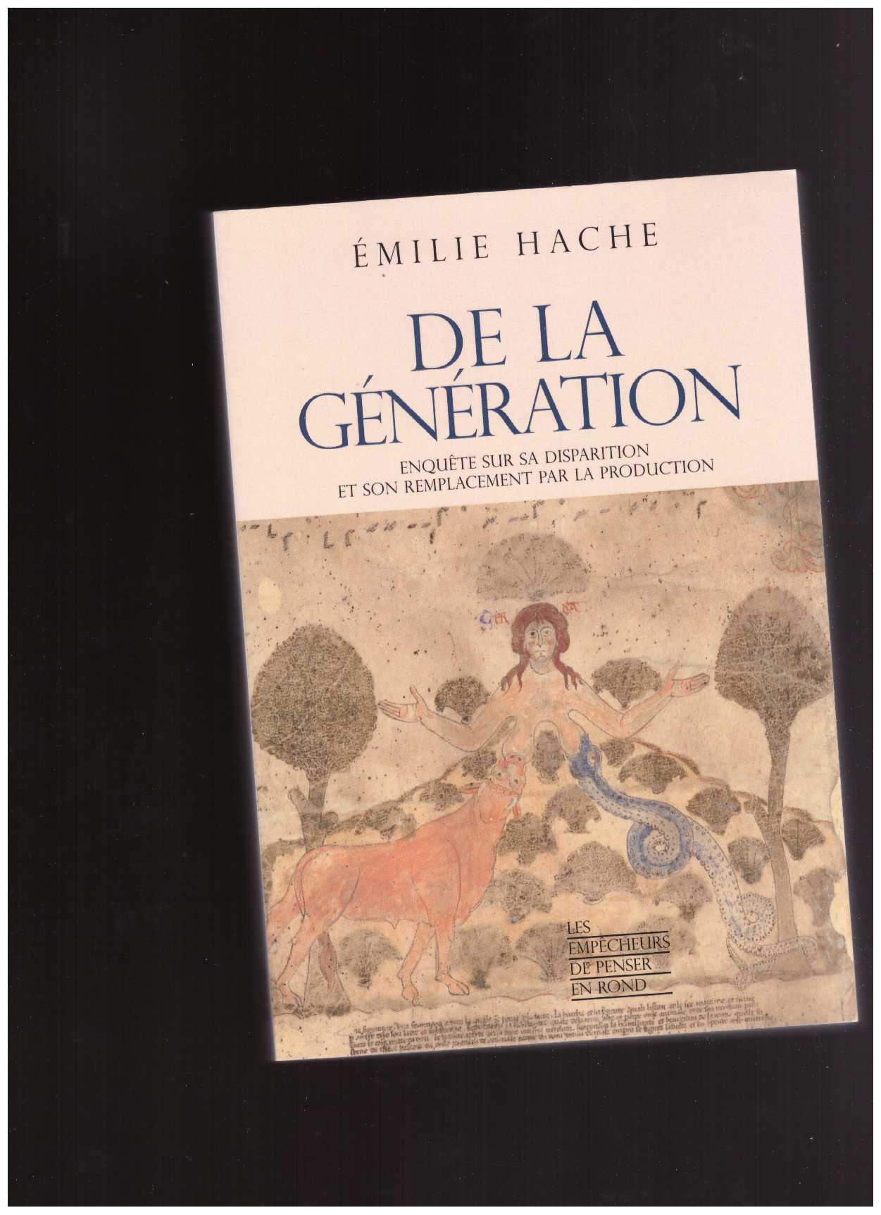 HACHE, Émilie - De la génération. Enquête sur sa disparition et son remplacement par la production