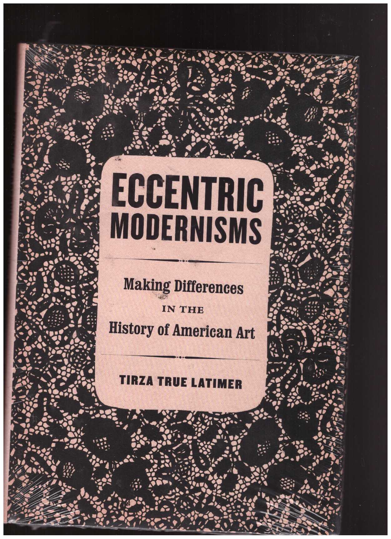 LATIMER, Tirza T. - Eccentric Modernisms. Making Differences in the History of American Art