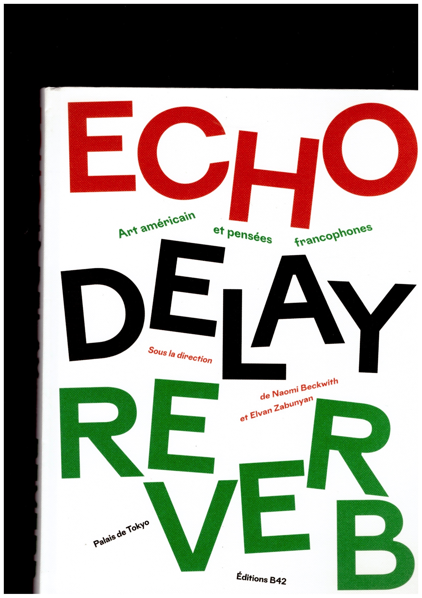 BECKWITH, Naomi; ZABUNYAN, Elvan (eds.) - Echo Delay Reverb. Art américain et pensées francophones
