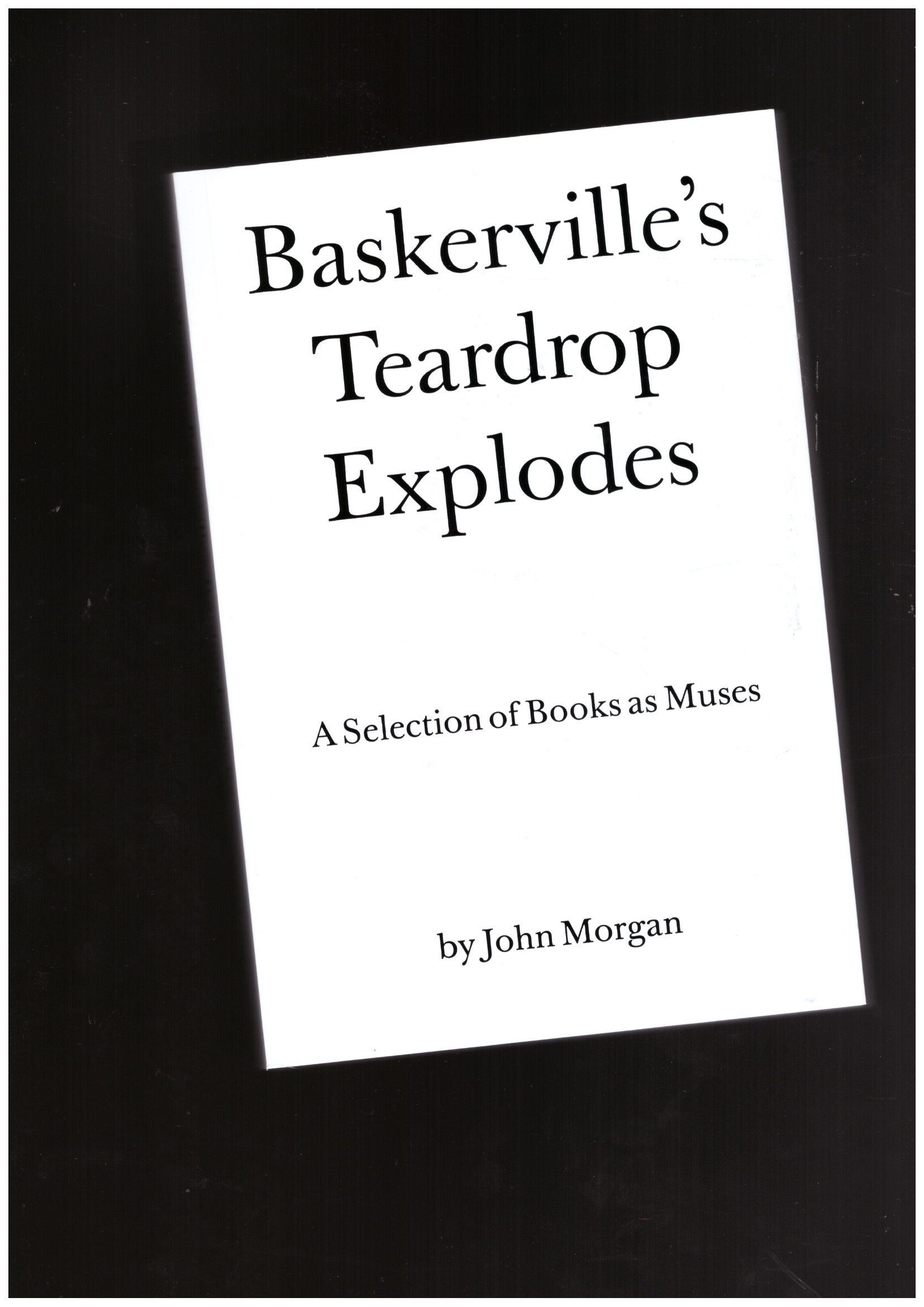 MORGAN, John - Baskerville’s Teardrop Explodes. A Selection of Books as Muses by John Morgan