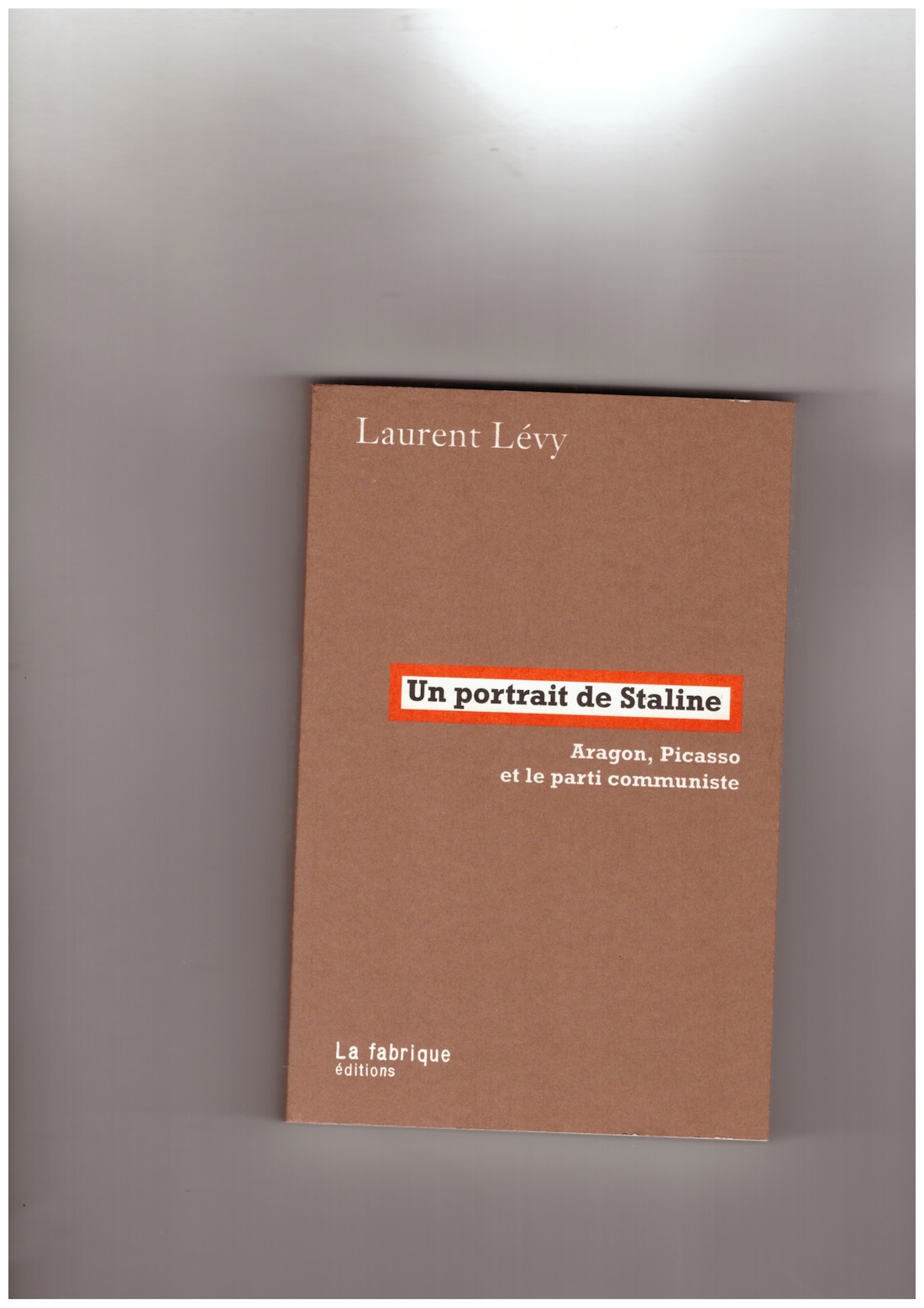 LÉVY, Laurent - Un portrait de Staline. Aragon, Picasso et le parti communiste