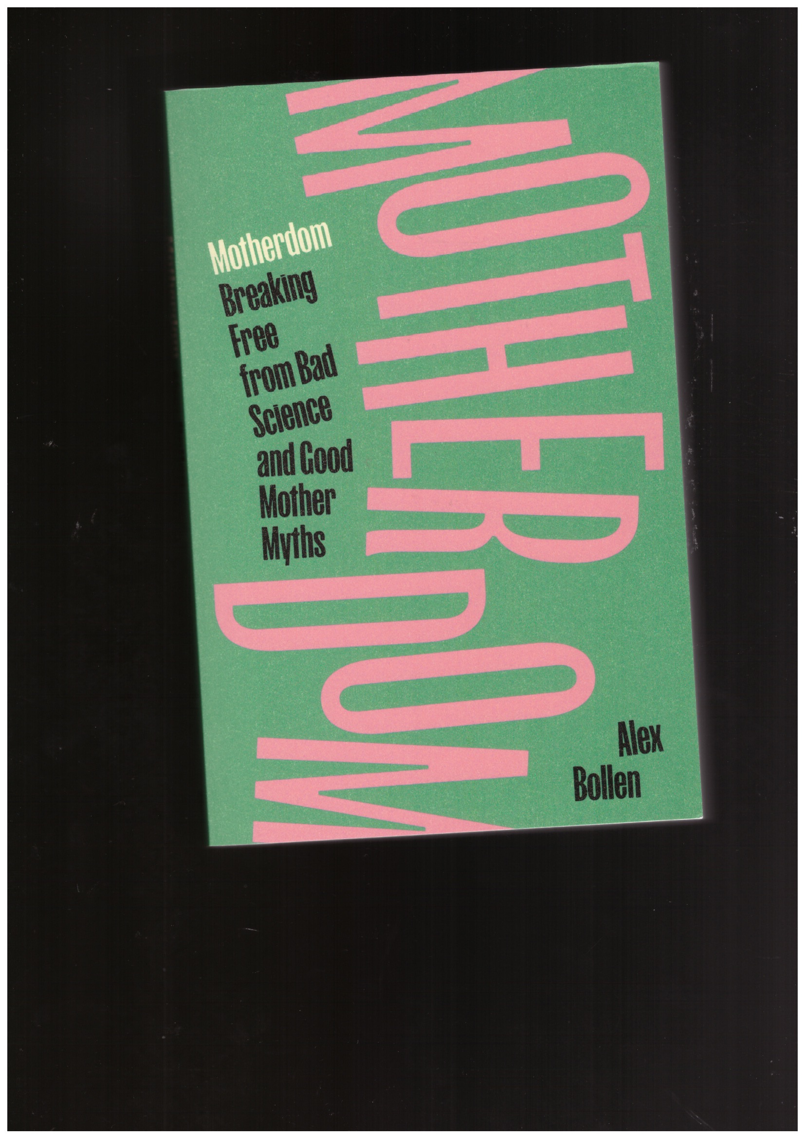 BOLLEN, Alex - Motherdom: Breaking Free from Bad Science and Good Mother Myths