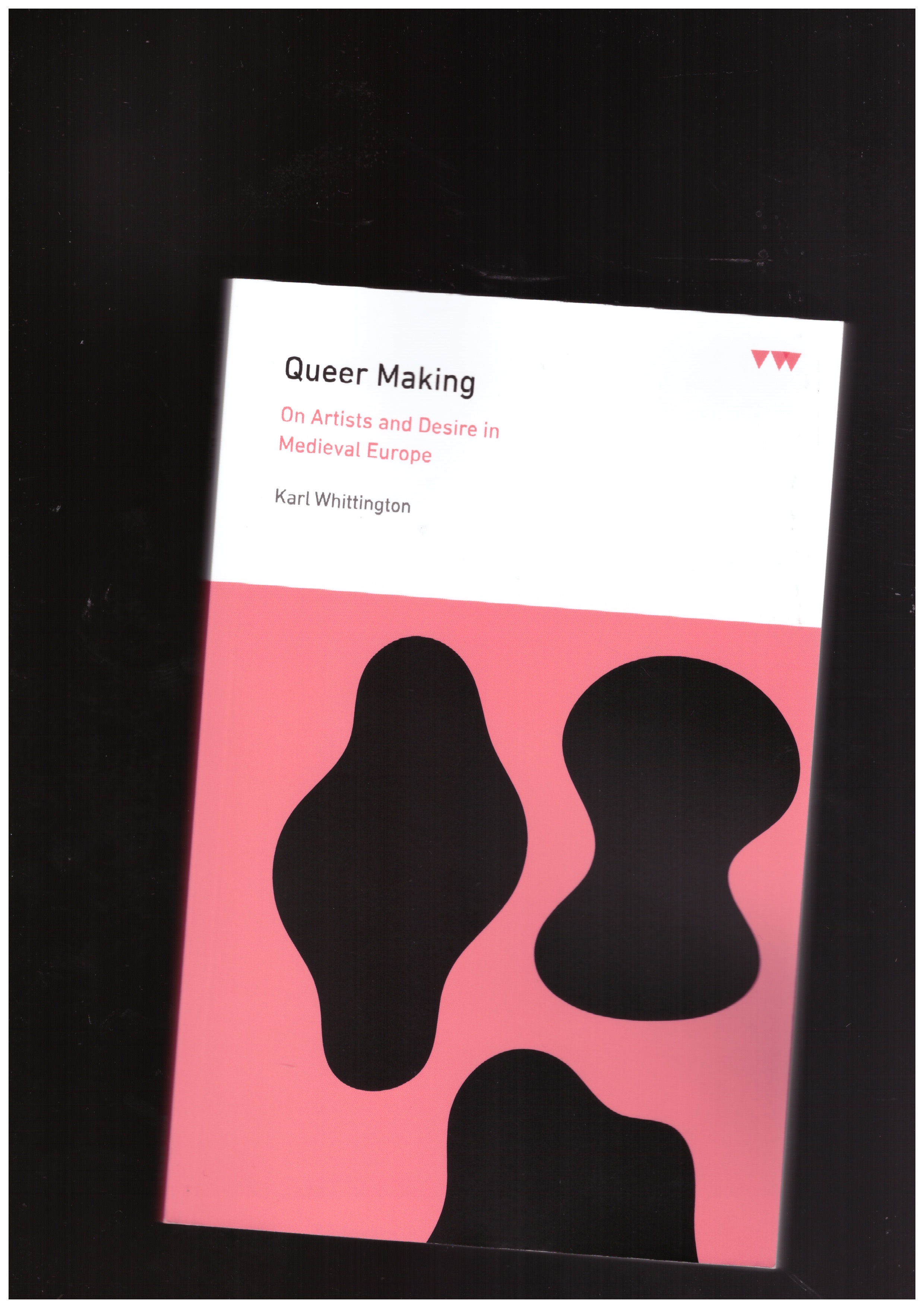 WHITTINGTON, Karl  - Queer Making. On Artists and Desire in Medieval Europe