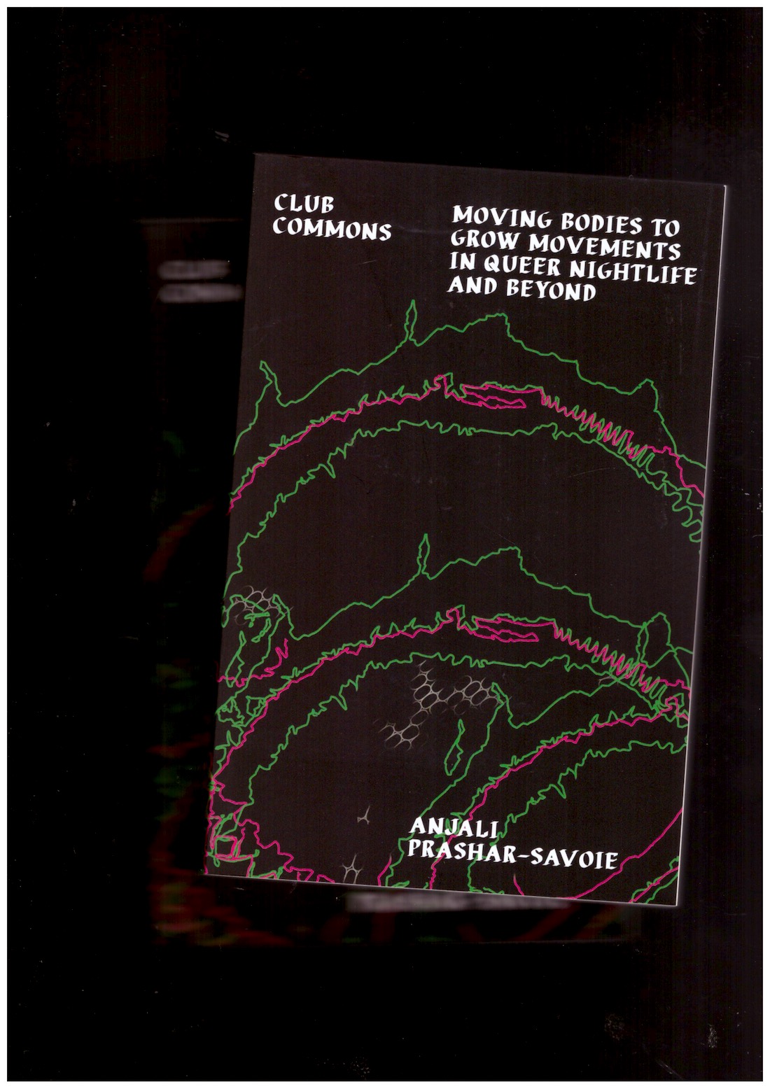 PRASHAR-SAVOIE, Anjali (ed.) - Club Commons: Moving Bodies to Grow Movements‬ ‭in Queer Nightlife and Beyond‬