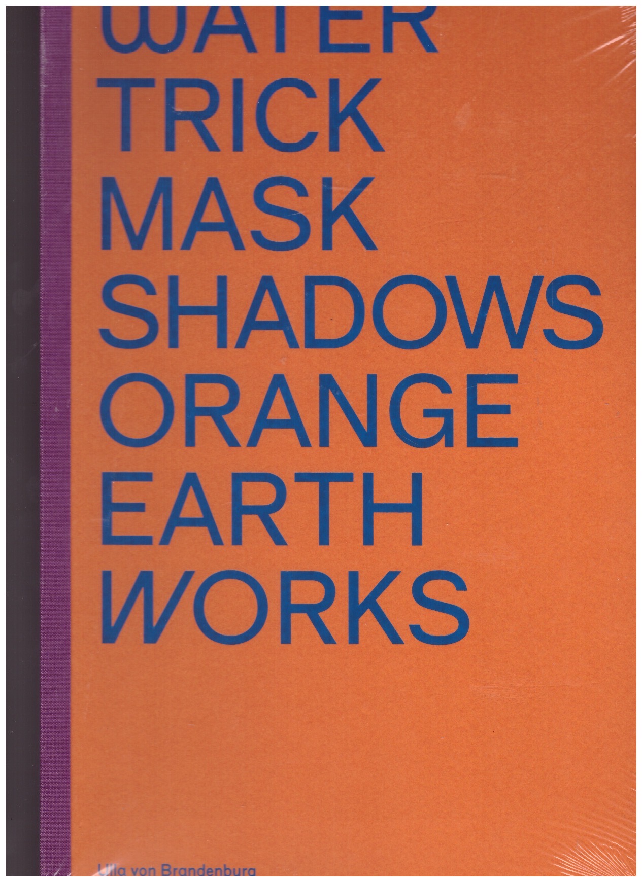 IHLE, Astrid; ZECHLIN, René  - Ulla von Brandenburg. Water Trick Mask Shadows Orange Earth Works