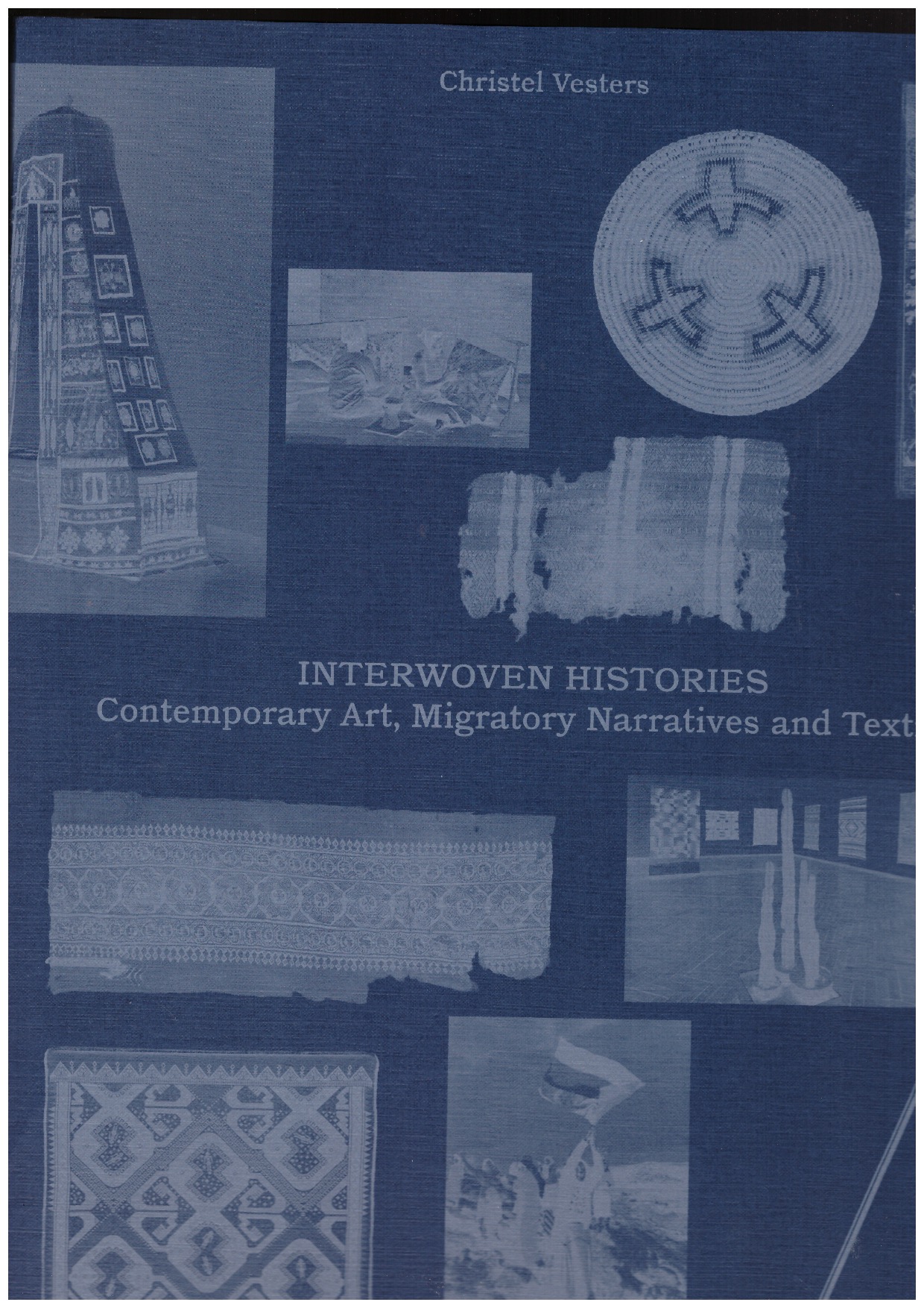  VESTERS, Christel  - Interwoven Histories - Contemporary Art, Migratory Narratives and Textiles