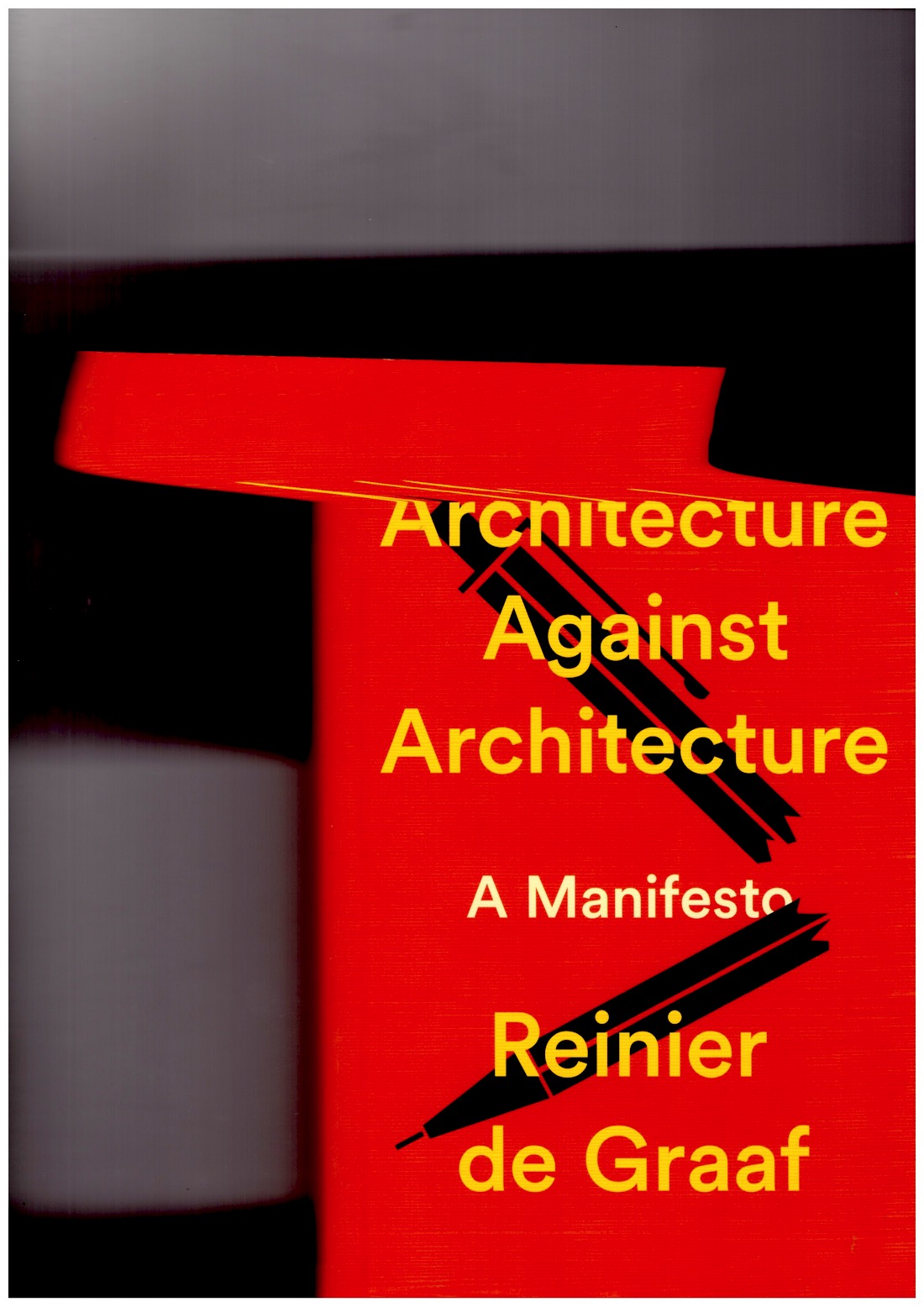 DE GRAAF, Reinier - Architecture Against Architecture. A Manifesto