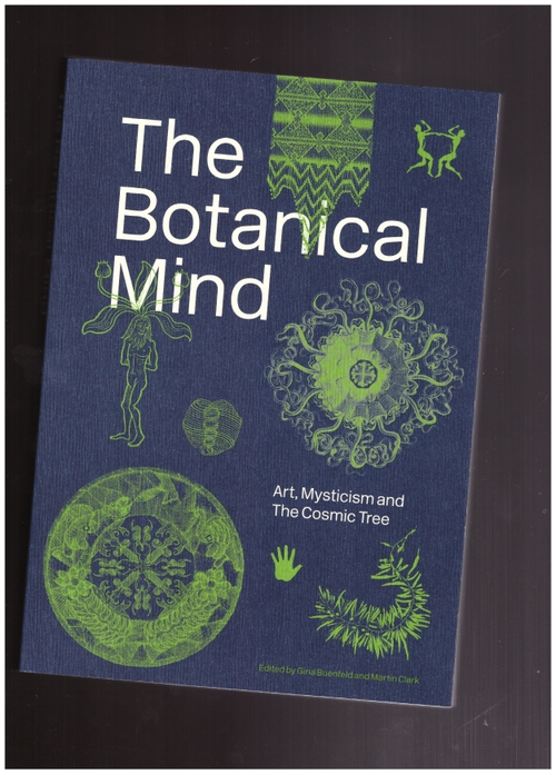 BUENFELD, Gina; CLARK, Martin (eds.) - The Botanical Mind: Art, Mysticism and The Cosmic Tree (Camden Arts Centre)