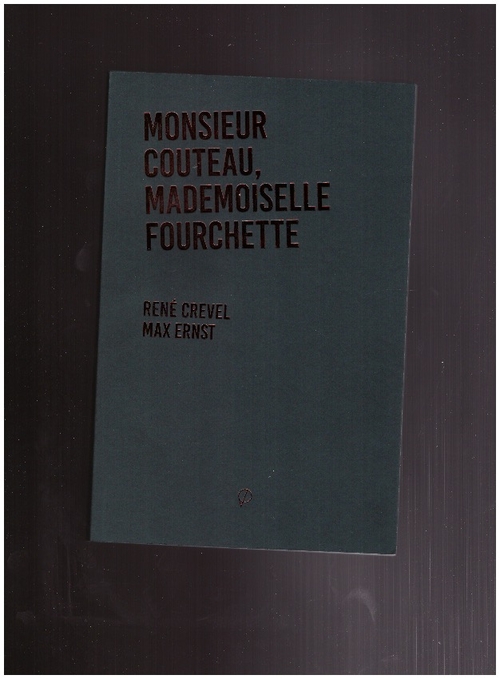 CREVEL, René; ERNST, Max - Monsieur Couteau, Mademoiselle Fourchette (Prairial)