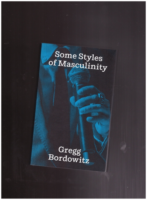 BORDOWITZ, Greg - Some Styles of Masculinity (Triple canopy)