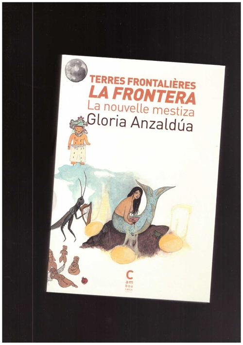 ANZALDÚA, Gloria  - Terres frontalières / La Frontera, la nouvelle Mestiza (Éditions Cambourakis)