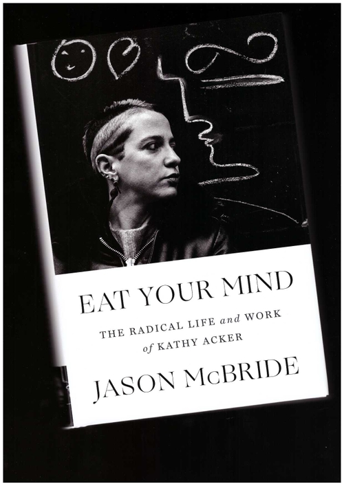 McBRIDE, Jason - Eat Your Mind: The Radical Life and Work of Kathy Acker (Simon & Schuster)