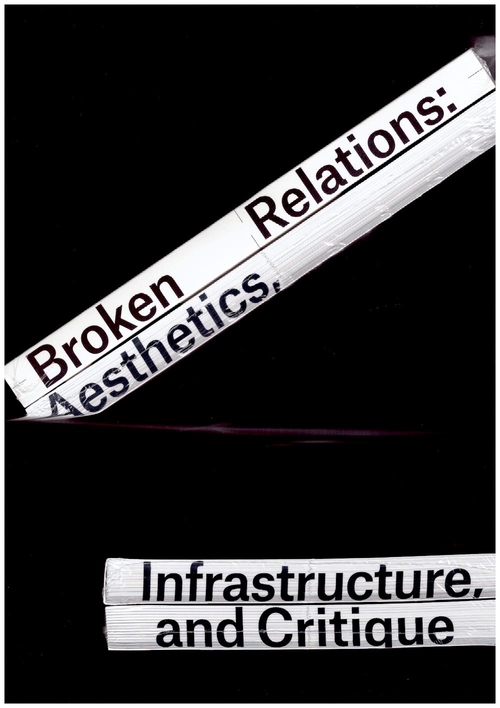 BECK, Martin; VON BISMARCK, Beatrice; BUCHMANN, Sabeth; LAFER, Ilse (eds.) - Broken Relations: Infrastructure, Aesthetic, and Critique (Spector Books)