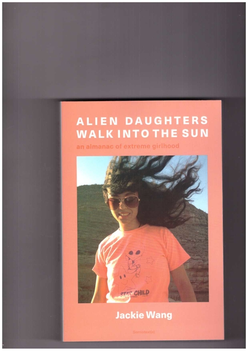 WANG, Jackie - Alien Daughters Walk into the Sun (Semiotext(e))