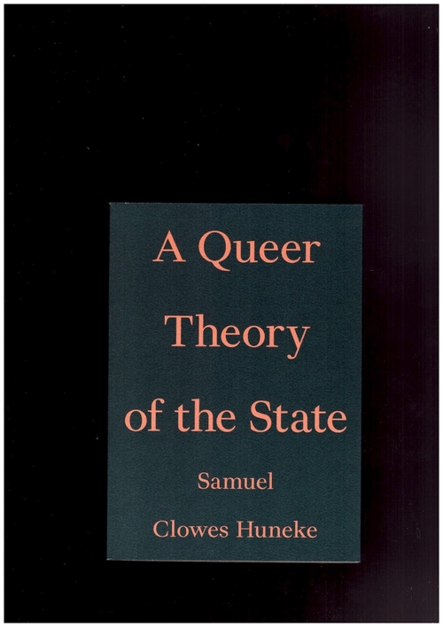 HUNEKE, Samuel Clowes - A Queer Theory of the State (Floating Opera Press)