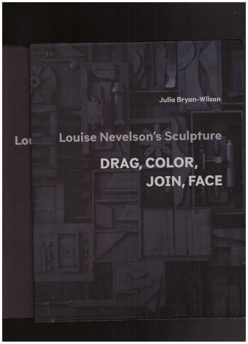 NEVELSON, Louise; BRYAN-WILSON, Julia - Louise Nevelson’s Sculpture: Drag, Color, Join, Face (Yale University Press)
