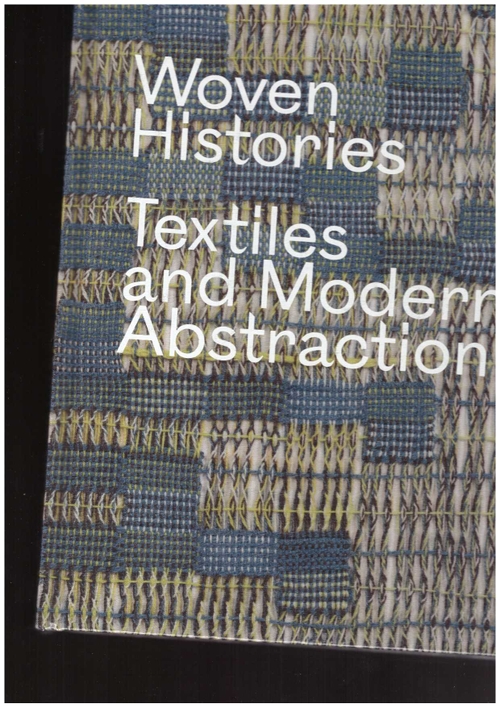 COOKE, Lynne (ed.) - Woven Histories: Textiles and Modern Abstraction (University of Chicago Press)