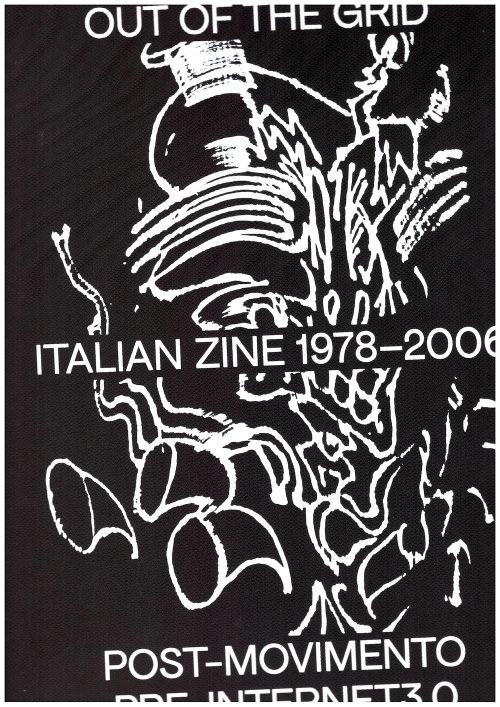 BOGGERI, Dafne; SERIGHELLI, Sara (eds.) - Out of the Grid – Italian Zine 1978-2006 (Les Presses du Réel,SPRINT,O’)