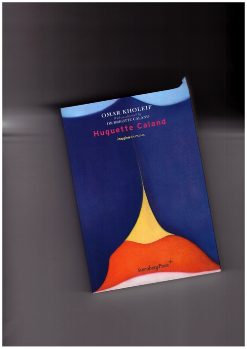 CALAND, Huguette; KHOLEIF, Omar - Huguette Caland (Sternberg Press)