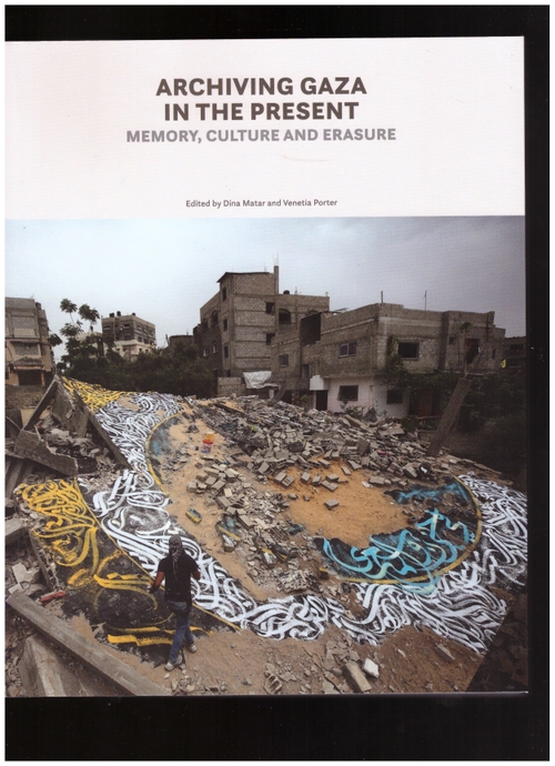 MATAR, Dina; PORTER, Venatia (eds.) - Archiving Gaza in the Present. Memory, Culture and Erasure (Saqi Books)