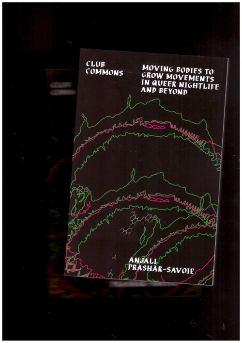 PRASHAR-SAVOIE, Anjali (ed.) - Club Commons: Moving Bodies to Grow Movements‬ ‭in Queer Nightlife and Beyond‬ (Velocity Press)