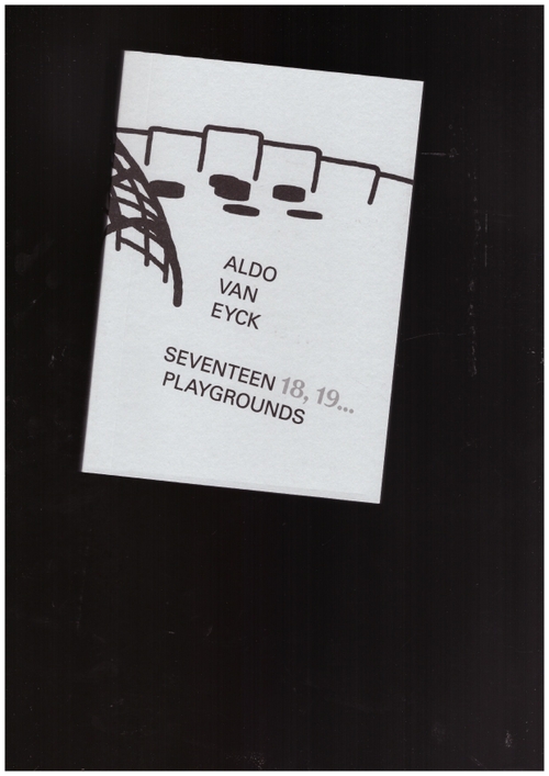 KOLLAROVÁ, Denisa & VAN LINGEN, Anna - Aldo van Eyck: Seventeen 18, 19... Playgrounds (Oreri)