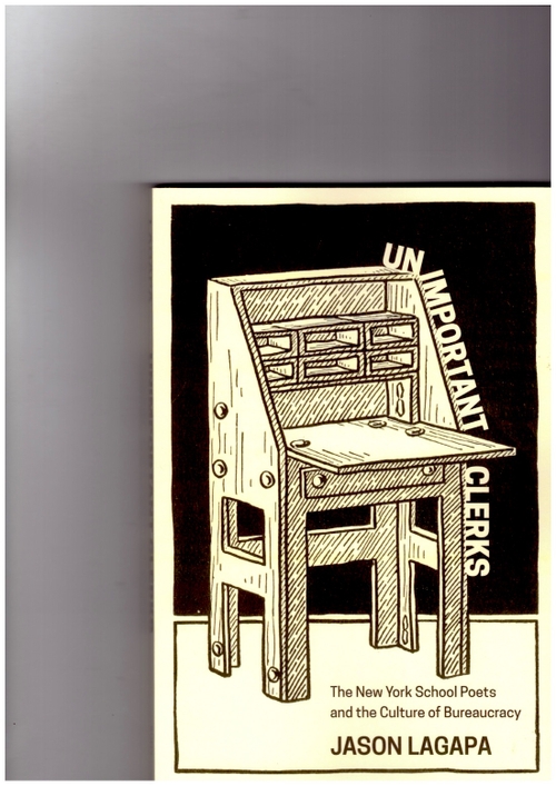 LAGAPA, Jason - Unimportant Clerks. The New York School Poets and the Culture of Bureaucracy (SUNY Press)