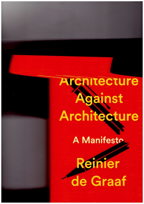 DE GRAAF, Reinier - Architecture Against Architecture. A Manifesto (Verso)