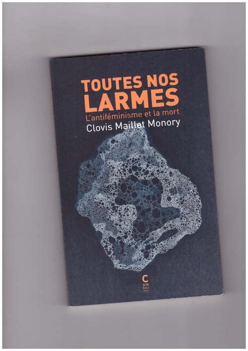 MAILLET MONORY, Clovis - Toutes nos larmes. L'antiféminisme et la mort (Éditions Cambourakis)