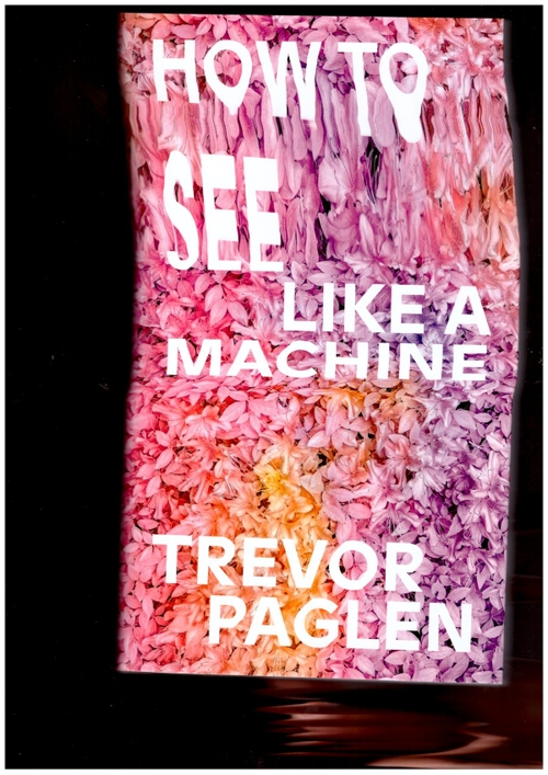 PAGLEN, Trevor - How to See Like a Machine: Images After AI (Verso)