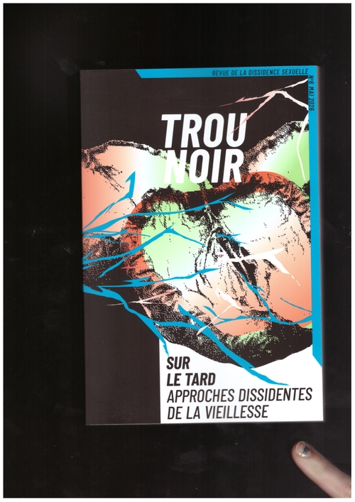 DUBOIS, Quentin; TROU NOIR (eds.) - Trou Noir #6 – Sur Le Tard. Approches Dissidentes De La Vieillesse (Trou Noir Éditions)